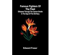 Famous Fighters of the Fleet; Glimpses through the Cannon Smoke in the Days of the Old Navy