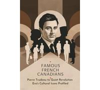 Famous French Canadians: Pierre Trudeau to Quiet Revolution Era's Cultural Icons Profiled