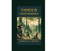 Famous Frontiersmen and Heroes of the Border: Their Adventurous Lives and Stirring Experiences in Pioneer Days