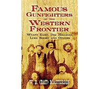 Famous Gunfighters Of The Western: Wyatt Earp, Doc Holliday, Luke Short and Others