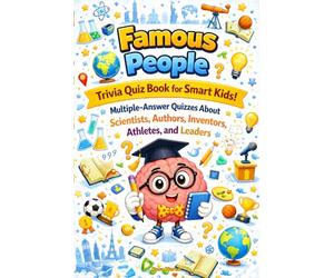 Famous People Trivia Quiz Book for Smart Kids: Multiple-Answer Quizzes About Scientists, Authors, Inventors, Athletes, and Leaders
