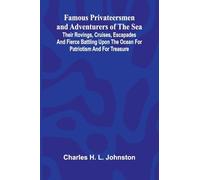 Famous Privateersmen and Adventurers of the Sea; Their rovings, cruises, escapades, and fierce battling upon the ocean for patriotism and for treasure