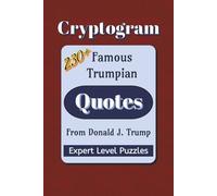 Famous Trumpian Quotes Cryptogram Puzzle Book: Cryptograms about Famous Trump Quotes from Social Meda, Speeches, and Books | 230+ Quotes | 6x9 inches