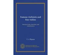 Famous violinists and fine violins: historical notes, anecdotes, and reminiscences
