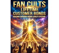 Fan Cults: Lifetime Customer Bonds: Building Enduring Brand Loyalty Systems