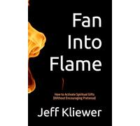 Fan Into Flame: How to Activate Spiritual Gifts (Without Encouraging Pretense)