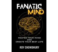 FANATIC MIND: MASTER YOUR MIND AND CREATE YOUR BEST LIFE