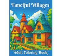 Fanciful Villages Adult Coloring Book: A Fantasy Coloring Book for Relaxation and Creativity | 100 coloring pages | 8.5 x 11 inches