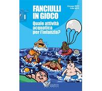 Fanciulli in gioco. Quale attività acquatica per l'infanzia? - Bovi Giusep...