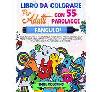 Fanculo! Libro da colorare per adulti con 55 parolacce.: Colora che ti passa! Qui troverai tanti adorabili mostriciattoli pronti ad aiutarti contro l'ansia, mandando a fanculo lo stress.