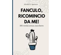 Fanculo, ricomincio da me: 101 verità senza zucchero.