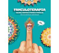 Fanculoterapia: colora, respira e manda a fanculo!: Libro da colorare per adulti stressati.