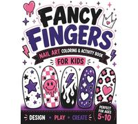 Fancy Fingers: Nail Art Coloring & Activity Book for Kids Ages 5 to 10: Design, Play & Create Fun Nail Designs, Games & Challenges