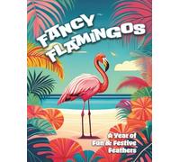 Fancy Flamingos: A Year of Fun & Festive Feathers
