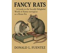 FANCY RATS KEEPING A GUIDE TO THE SOCIALLY DELIGHTFUL WORLD OF RATTUS NORVEGICUS AS A HOME PET