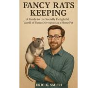 FANCY RATS KEEPING: A Guide To The Socially Delightful World Of Rattus Norvegicus As A Home Pet