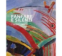 Fanfara e silenzi. Viaggio nella pittura di Primo Conti attraverso il Novecento. Ediz. illustrata