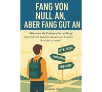 Fang von Null an, aber fang gut an: Wie man als Freiberufler anfängt (ohne sich von Zweifeln, Steuern und Ängsten täuschen zu lassen): 1