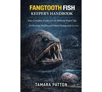 FANGTOOTH FISH KEEPER’S HANDBOOK: Your Complete Guide to Care, Behavior, Expert Tips for Housing, Handling and Habitat Management for owners