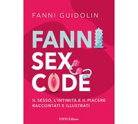 Fanni sex code. Il sesso, l'intimità e il piacere raccontati e il
