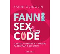 Fanni sex code. Il sesso, l'intimità e il piacere raccontati e illustrati