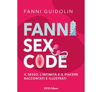 Fanni sex code. Il sesso, l'intimità e il piacere raccontati e illustrati
