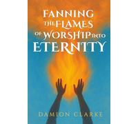 Fanning The Flames of Worship Into Eternity