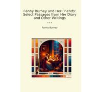 Fanny Burney and Her Friends: Select Passages from Her Diary and Other Writings