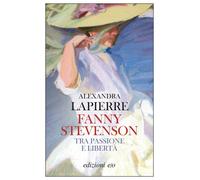 FANNY STEVENSON. TRA PASSIONE E LIBERTÀ - Lapierre Alexandra - 2024 - E/O