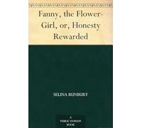 Fanny, the Flower-Girl; or, Honesty Rewarded.