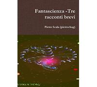 Fantascienza -Tre racconti brevi