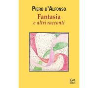 Fantasia e altri racconti - D'Alfonso Piero