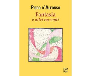 Fantasia e altri racconti - D'Alfonso Piero