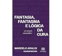 Fantasia, fantasma e lógica da cura: Um estudo psicanalítico