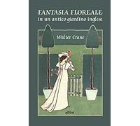 Fantasia floreale in un antico giardino inglese. Ediz. a colori