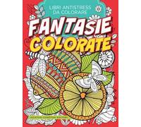 Fantasie colorate. Libri antistress da colorare