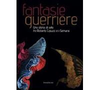 Fantasie guerriere. Una storia di seta fra Roberto Capucci e i samurai. Catalogo della mostra (Caraglio, 27 settembre 2008-6 gennaio 2009). Ediz. illustrata