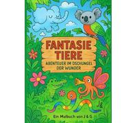 FANTASIE TIERE ABENTEUER IM DSCHUNGEL DER WUNDER: Ein Malbuch von J & G
