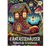 Fantasiehäuser Malbuch für Erwachsene: Bezaubernde Designs von Feenhäusern, Gnomenhäuschen und Mystischen Schlössern zur Entspannung