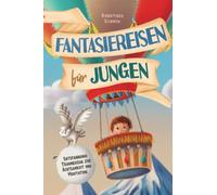 Fantasiereisen für Jungen: Entspannende Traumreisen zur Achtsamkeit und Meditation