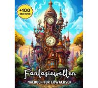 Fantasiewelten Malbuch Für Erwachsen: Mehr als 100 magische Ausmalbilder mit fantastischen Wesen und traumhaften Landschaften - für kreative Auszeiten voller Fantasie und Entspannung