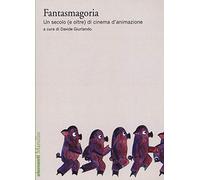 Fantasmagoria. Un secolo (e oltre) di cinema d’animazione