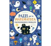 Fantasmagorici problemi. Pazzi per la matematica