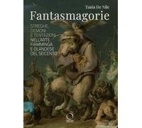 Fantasmagorie. Streghe, Demoni E Tentazioni Nell'Arte Fiamminga E Olandese Del S