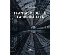 FANTASMI DELLA FABBRICA ALTA (I) - Bernardi Massimo - 2025 - Bertoni Editore