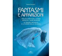 Fantasmi e apparizioni. Sedute spiritiche, luoghi infestati, dame bianche. Le gr