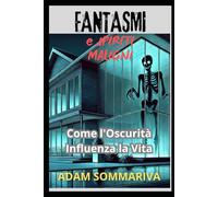 FANTASMI E SPIRITI MALIGNI: Come l'Oscurità Influenza la Vita