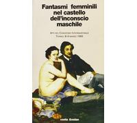 Fantasmi femminili nel castello dell'inconscio maschile. Atti del Convegno internazionale (Torino, 8-9 marzo 1993)