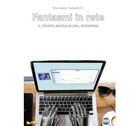 Fantasmi in rete. Il costo sociale del ghosting - Lumachelli Alessandra