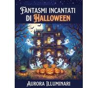 Fantasmi Incantati di Halloween: Libro da Colorare con Fantasmi Divertenti e Misteriosi, Case Stregate, Zucche, Castelli e Scene Spettrali per Vivere la Magia di Halloween